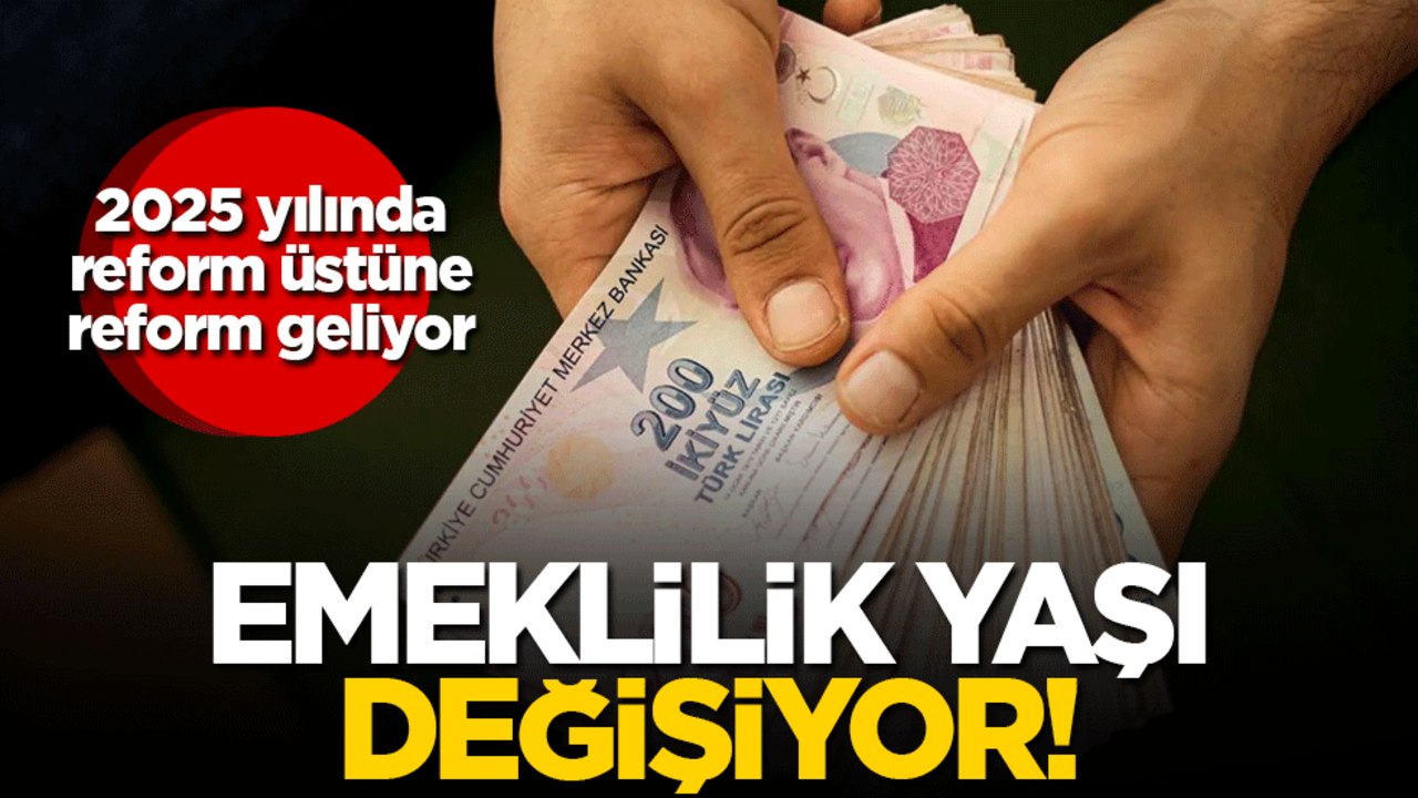 Emeklilik yaşı değişiyor! 2025 yılında reform üstüne reform geliyor