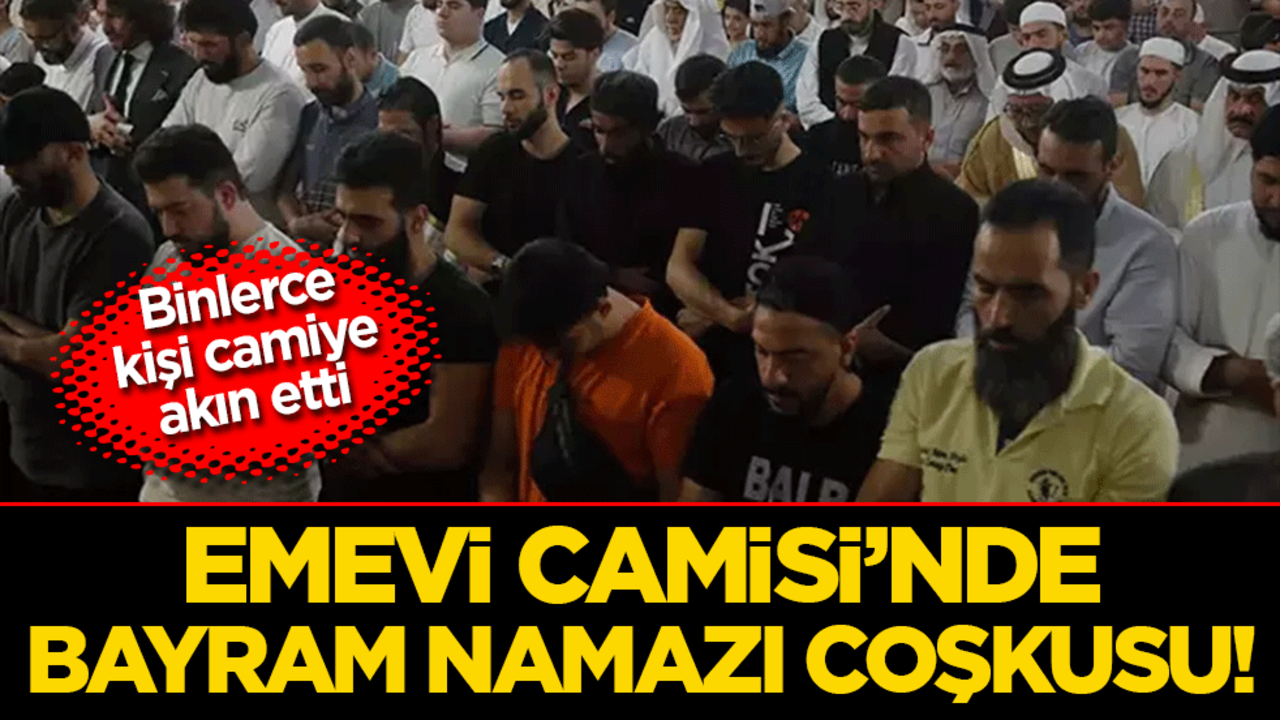 Emevi Camisi’nde bayram namazı coşkusu! Binlerce kişi camiye akın etti