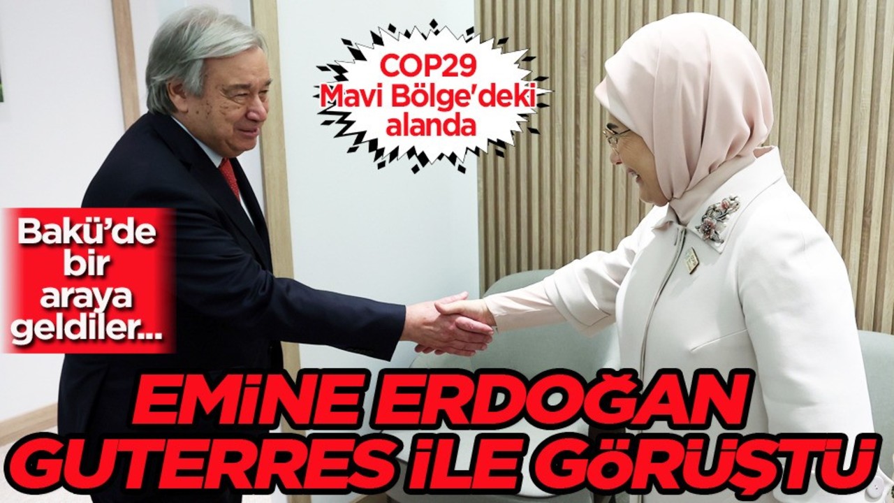 Emine Erdoğan, COP29'da BM Genel Sekreteri Guterres ile görüştü!