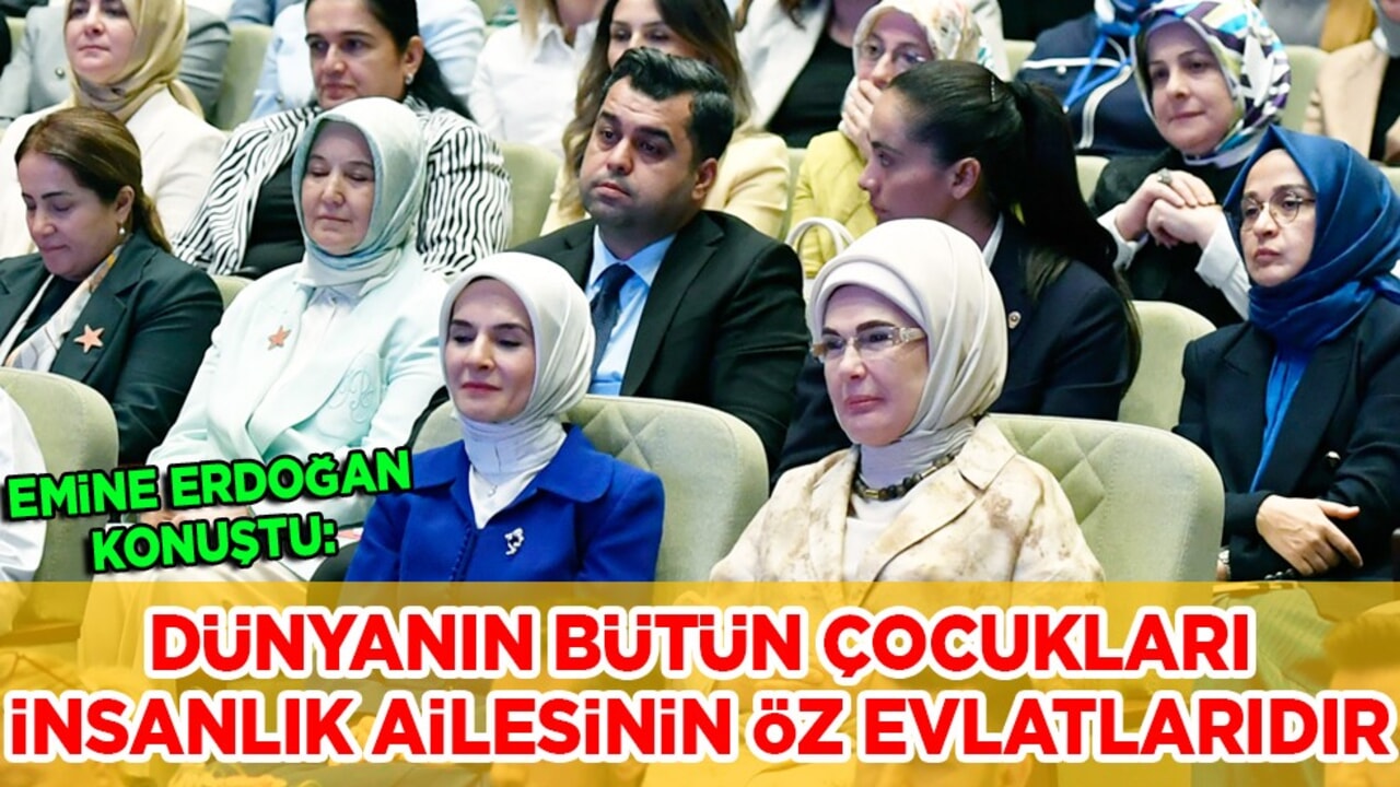 Emine Erdoğan: Şunu hiç unutmamalıyız ki dünyanın bütün çocukları, insanlık ailesinin öz evlatlarıdır