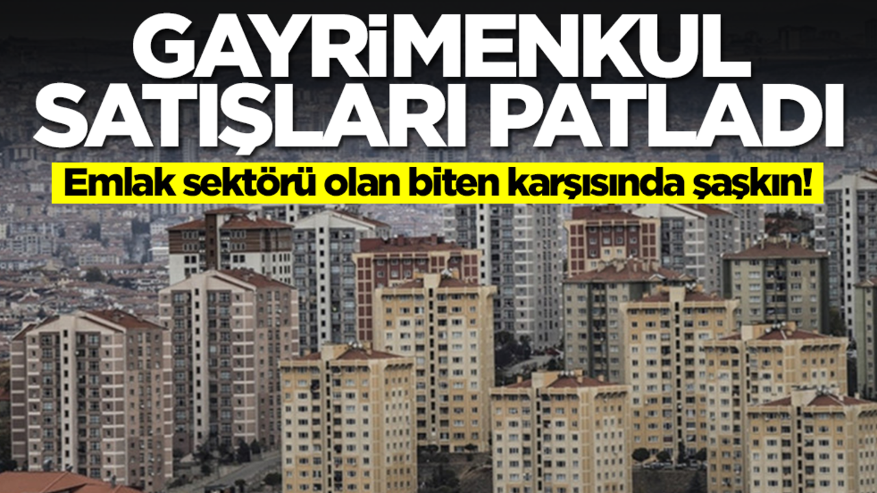 Emlak sektörü olan biten karşısında şaşkın! Gayrimenkul satışları patladı