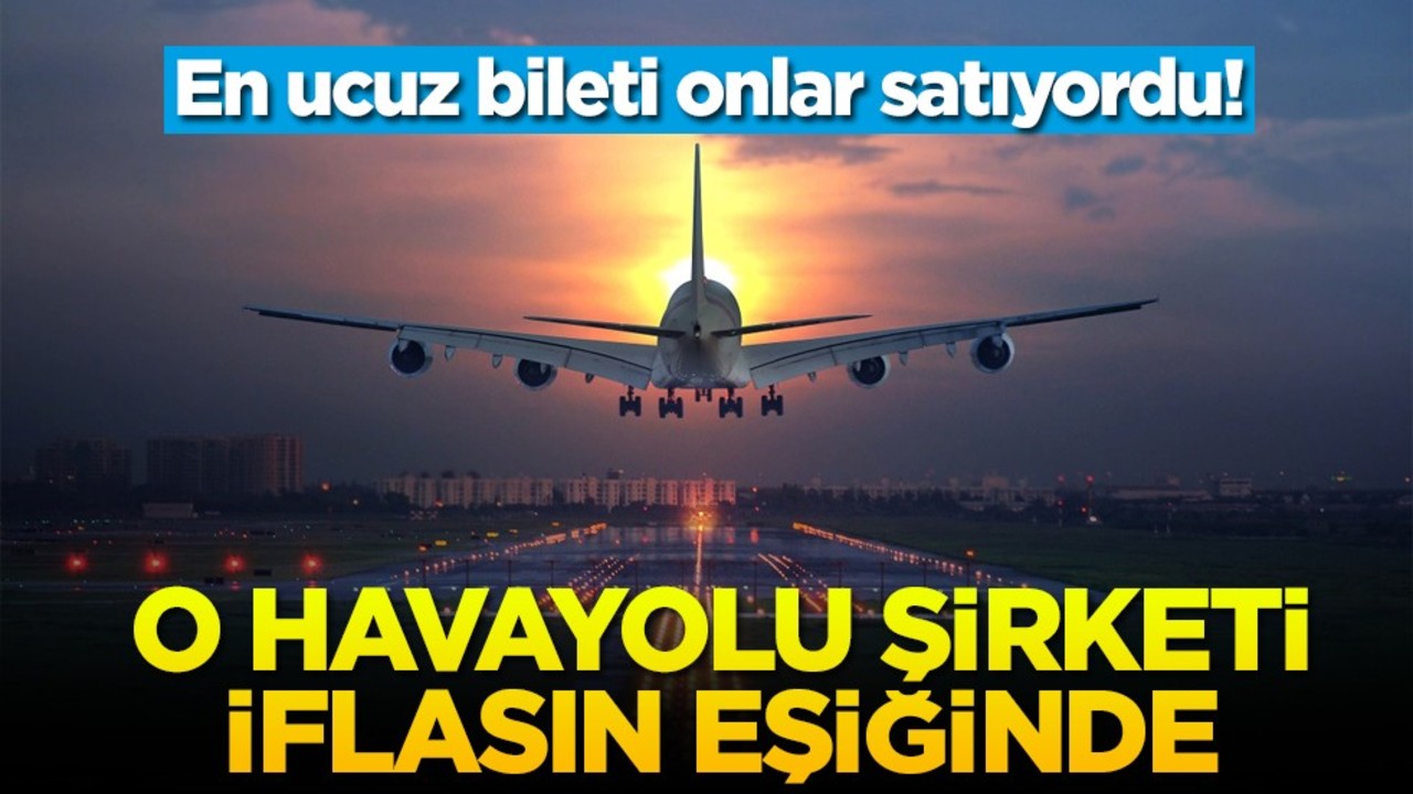 En ucuz bileti onlar satıyordu! O havayolu şirketi iflasın eşiğinde
