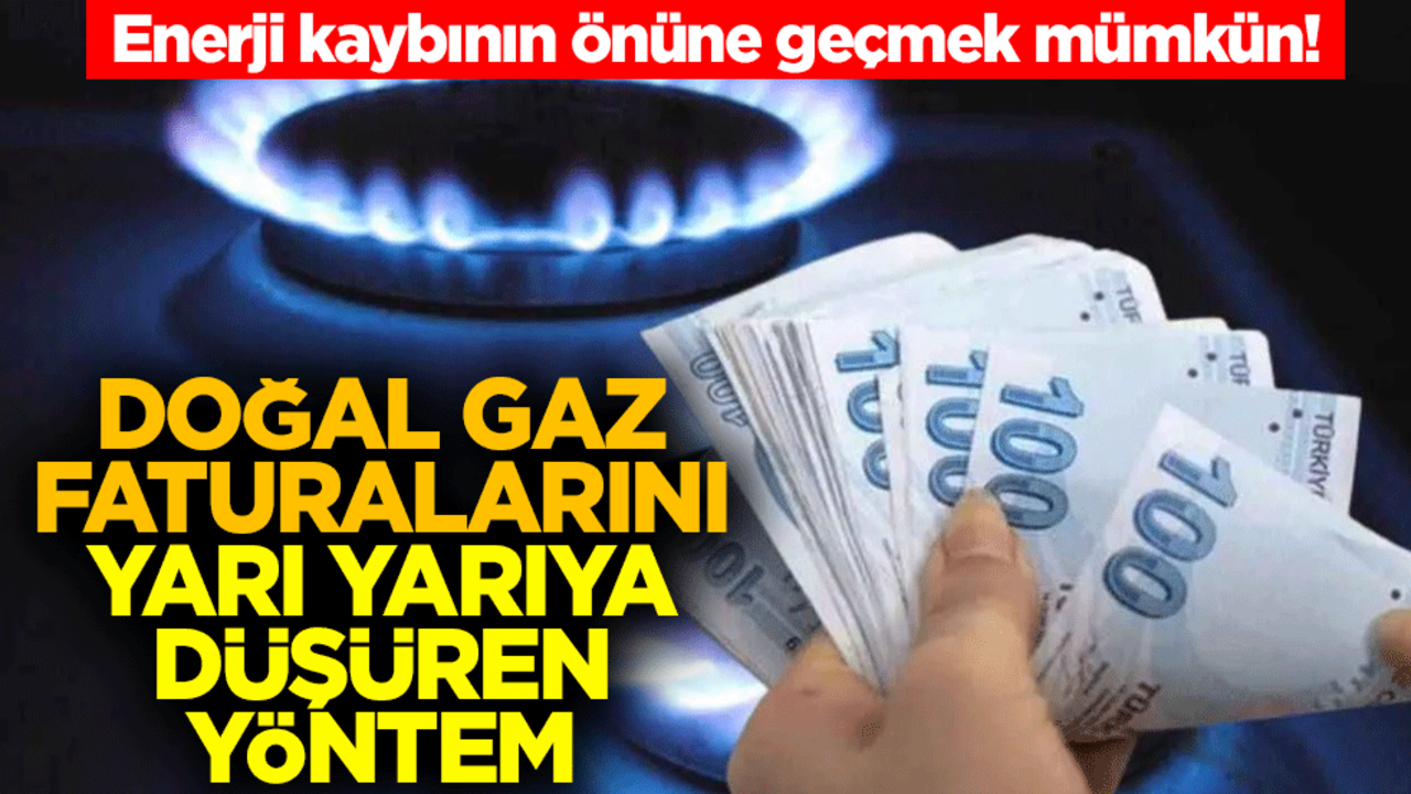 Enerji kaybının önüne geçmek mümkün! Doğal gaz faturalarını yarı yarıya düşüren yöntem