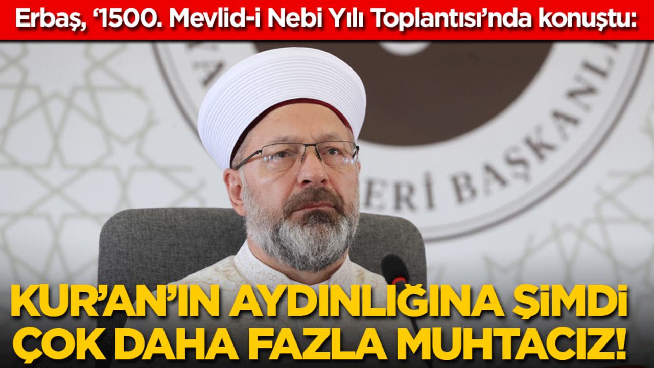 Erbaş, '1500. Mevlid-i Nebi Yılı Toplantısı'nda konuştu: Kur’an’ın aydınlığına her zamankinden daha fazla ihtiyacımız var!
