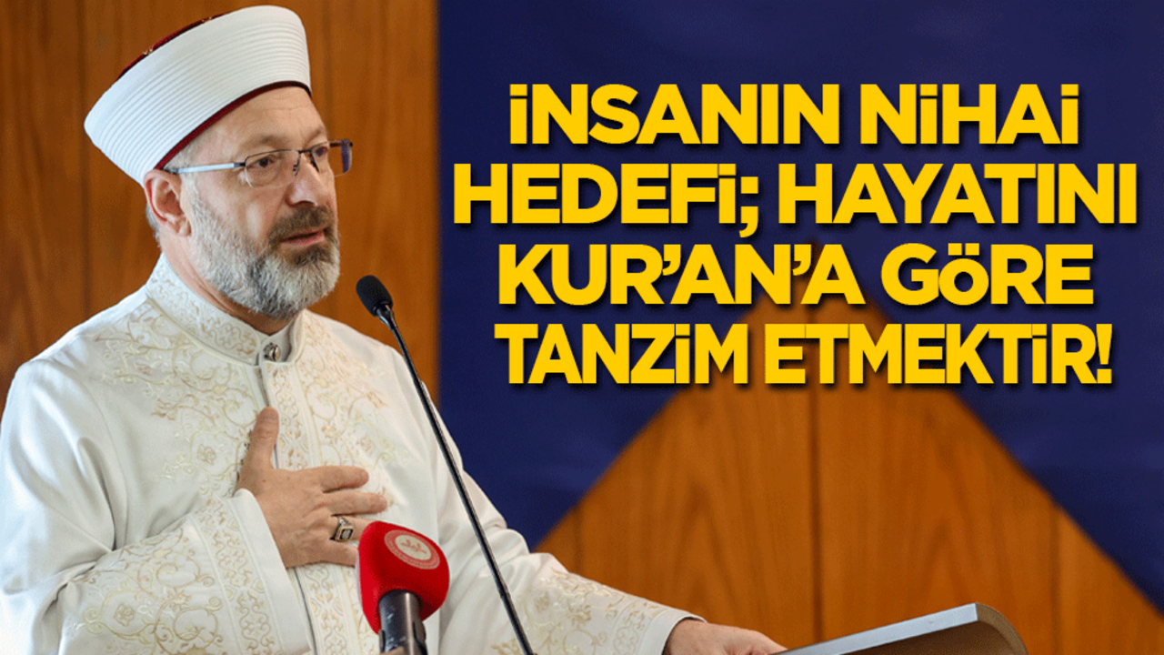 Erbaş: İnsanın nihai hedefi; hayatını Kur’an'a göre tanzim etmektir!