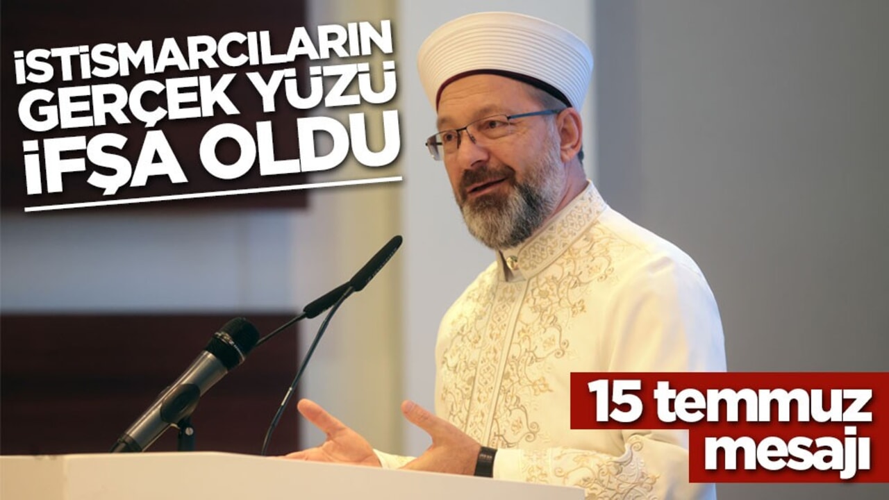 Erbaş’tan 15 Temmuz mesajı: İstismarcıların gerçek yüzü ifşa oldu