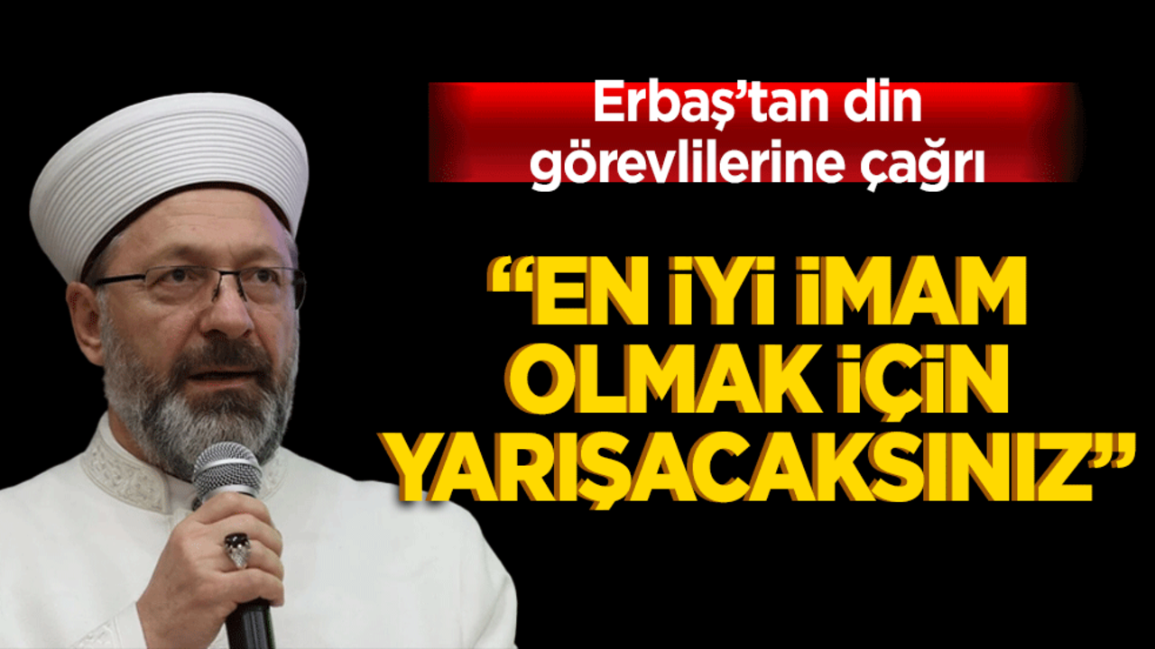 Erbaş’tan din görevlilerine çağrı: En iyi imam olmak için yarışacaksınız