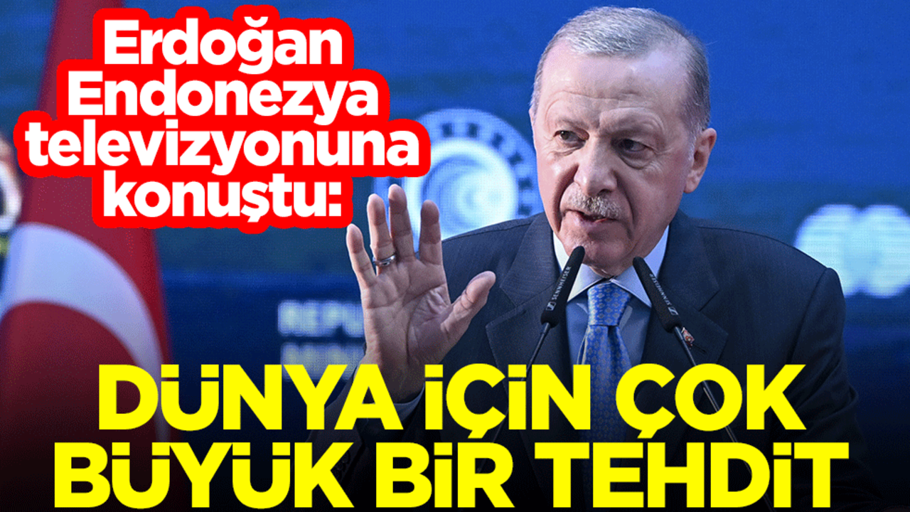 Erdoğan Endonezya televizyonuna konuştu: Dünya için çok büyük bir tehdit