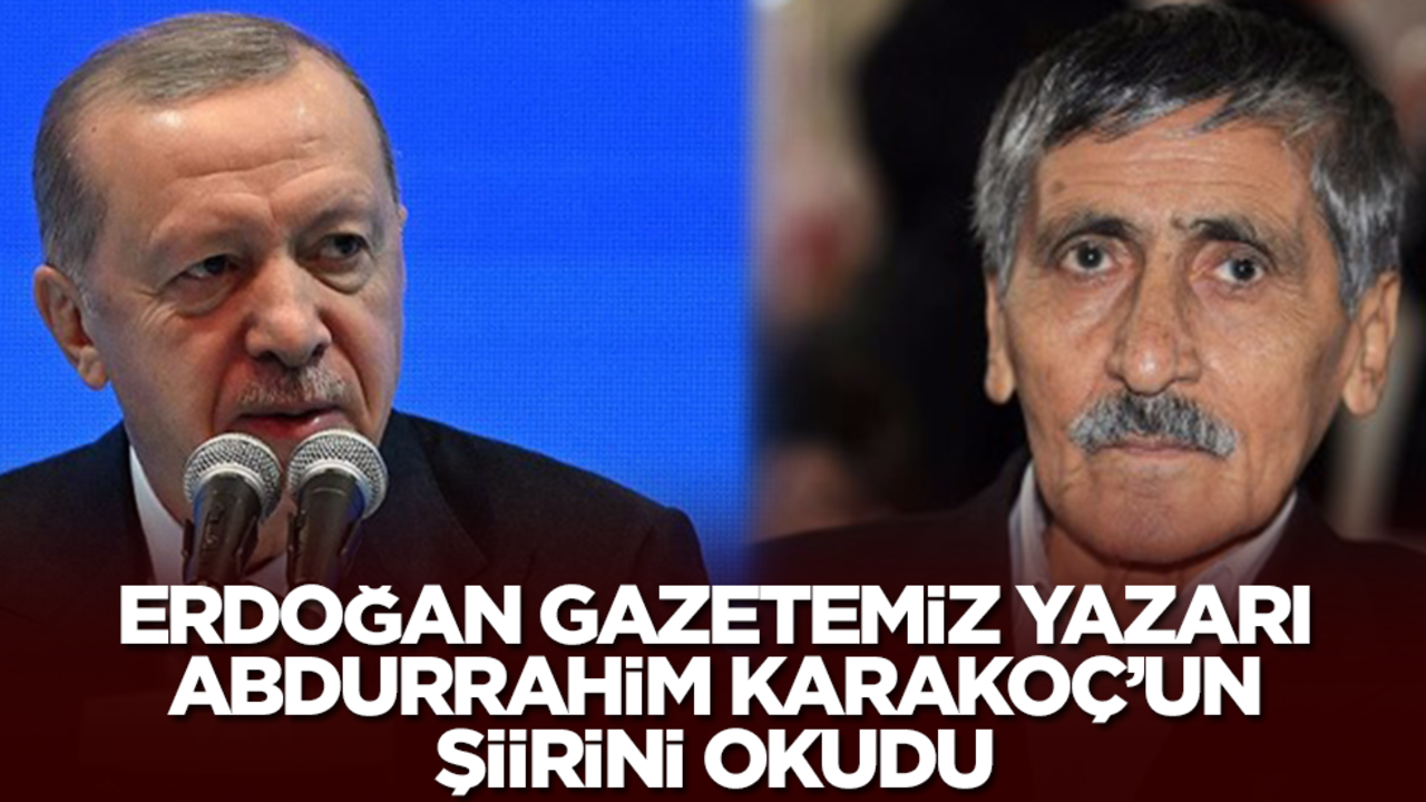 Erdoğan gazetemiz yazarı Abdurrahim Karakoç'un şiirini okudu