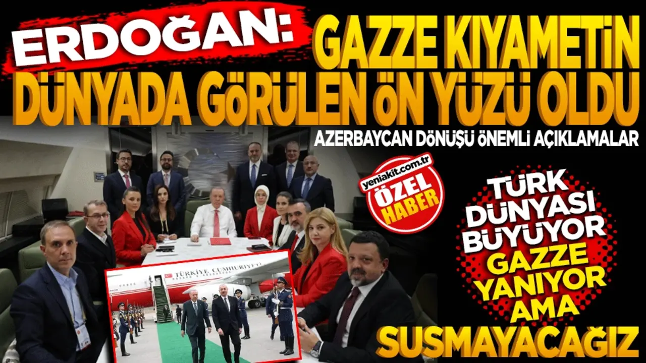 Erdoğan: "Gazze, Kıyametin Dünyada Görünen Ön Yüzü Oldu" Cumhurbaşkanı, Türk Devletleri Zirvesi dönüşü uçakta gazetecilere konuştu: "Türk dünyası büyüyor, Gazze yanıyor ama biz susmayacağız."