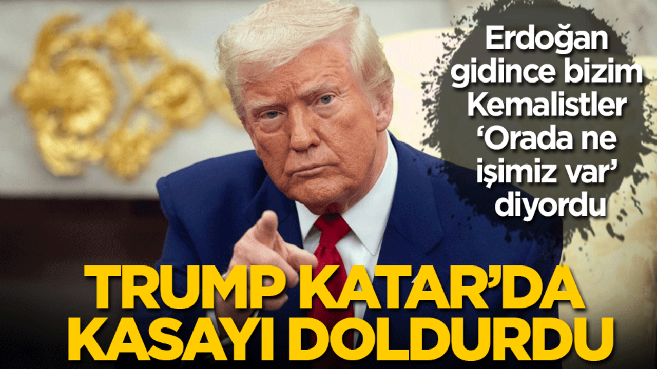 Erdoğan gidince bizim Kemalistler ‘Orada ne işimiz var’ diyordu: Trump Katar'da kasayı doldurdu!