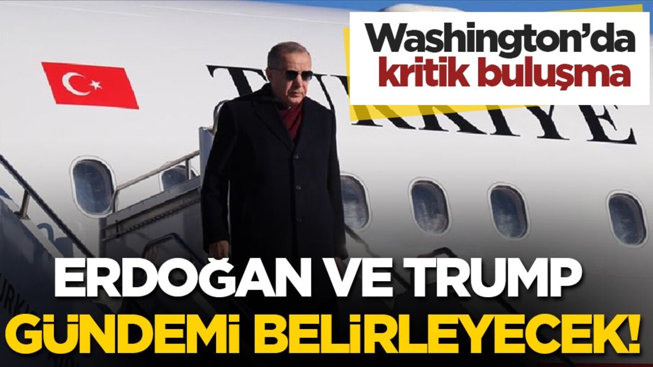 Erdoğan ile Trump Beyaz Saray’da buluşuyor