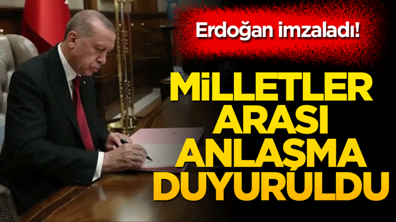 Erdoğan imzaladı! Milletlerarası anlaşma duyuruldu