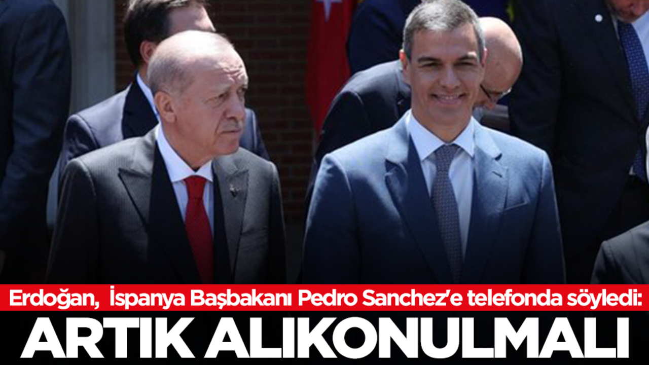 Erdoğan, İspanya Başbakanı Pedro Sanchez'e telefonda söyledi: Artık alıkonulmalı