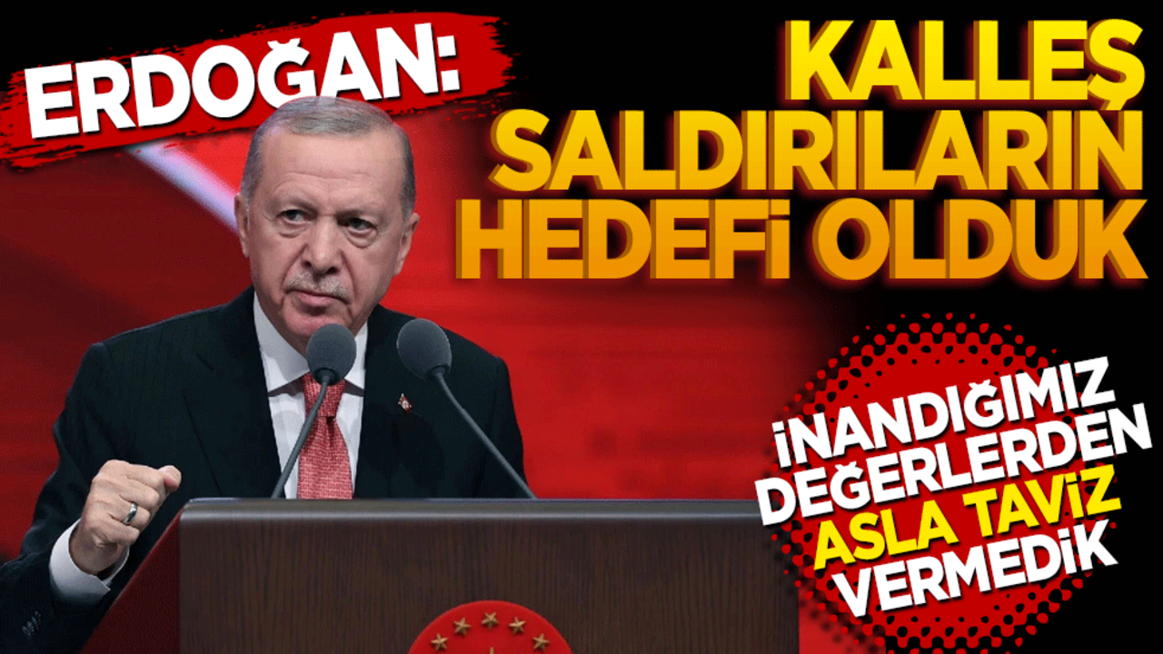 Erdoğan: "Kalleş saldırıların hedefi olduk, inandığımız değerlerden asla taviz vermedik"