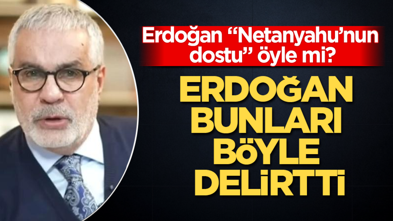 Erdoğan "Netanyahu’nun dostu" öyle mi? Erdoğan bunları böyle delirtti