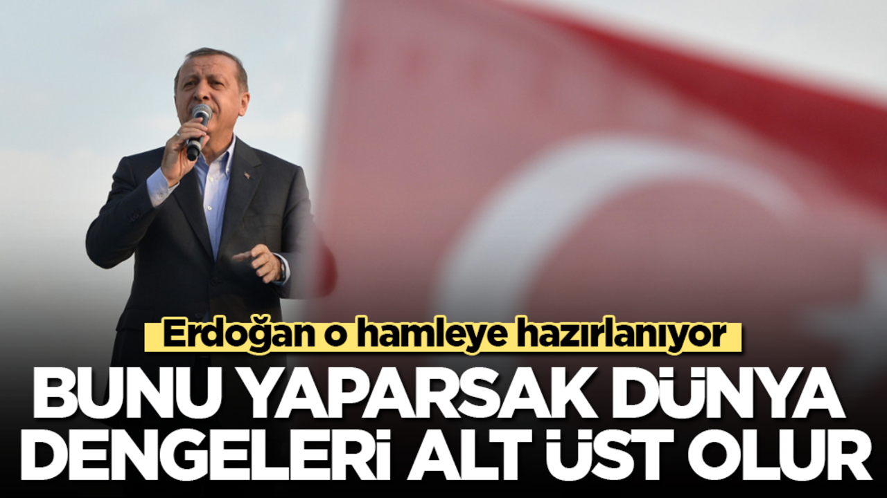 Erdoğan o hamleye hazırlanıyor! Türkiye, bunu yaparsa dünya dengeleri alt üst olur