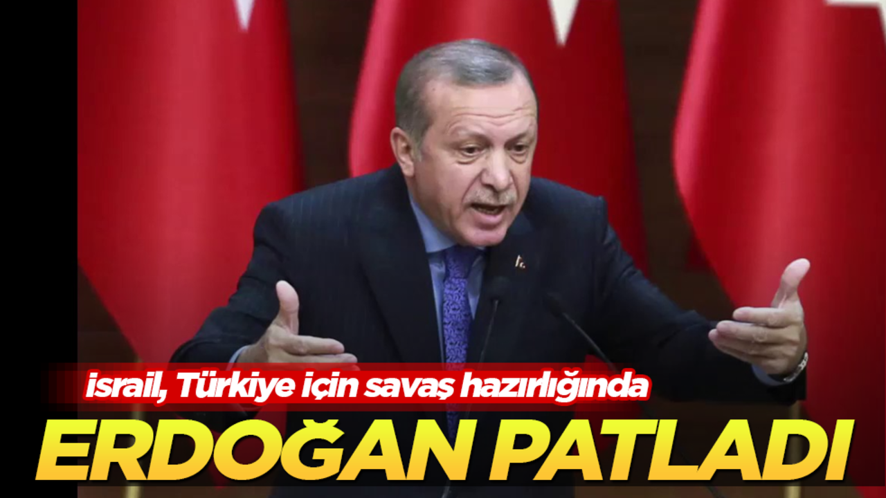 Erdoğan patladı: İsrail, Türkiye için savaş hazırlığında