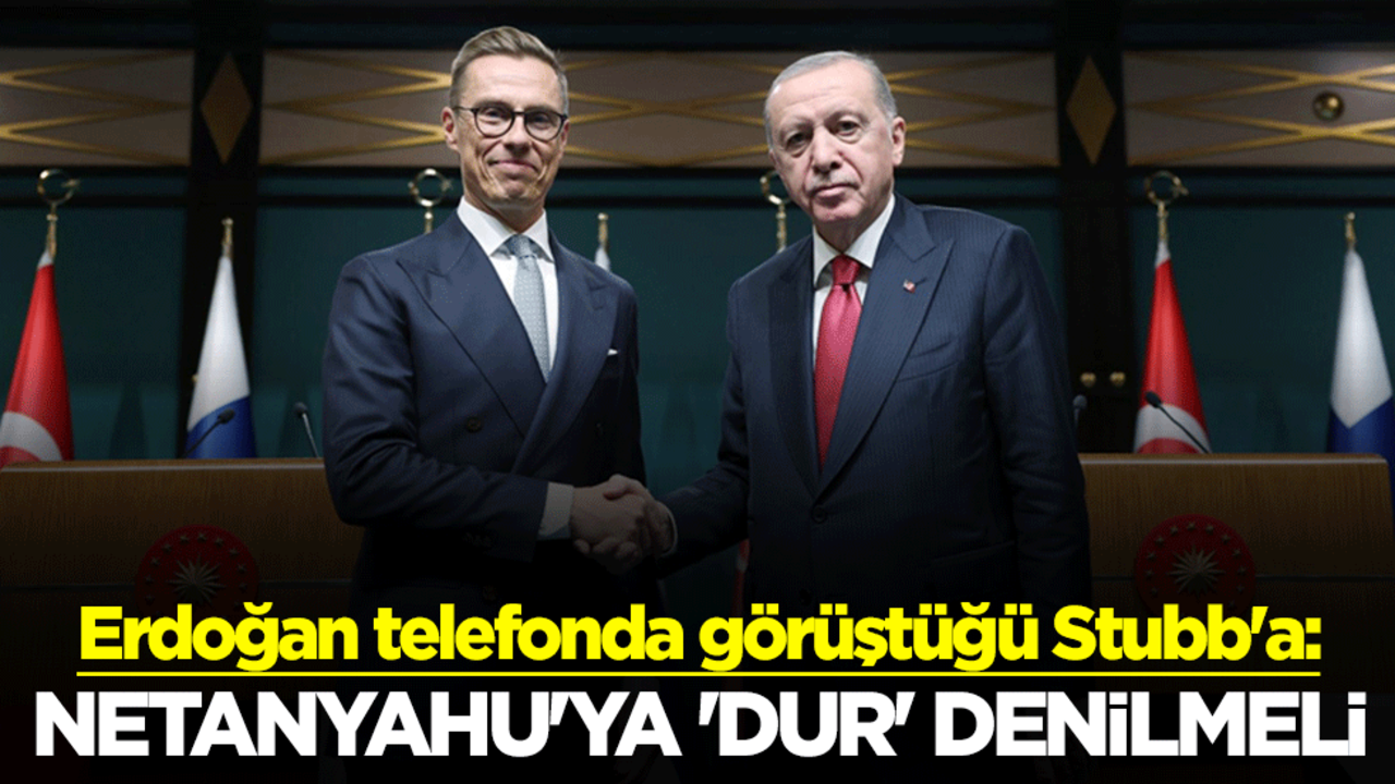 Erdoğan telefonda görüştüğü Finlandiyalı mevkidaşı Stubb'a: Netanyahu'ya 'dur' denilmeli