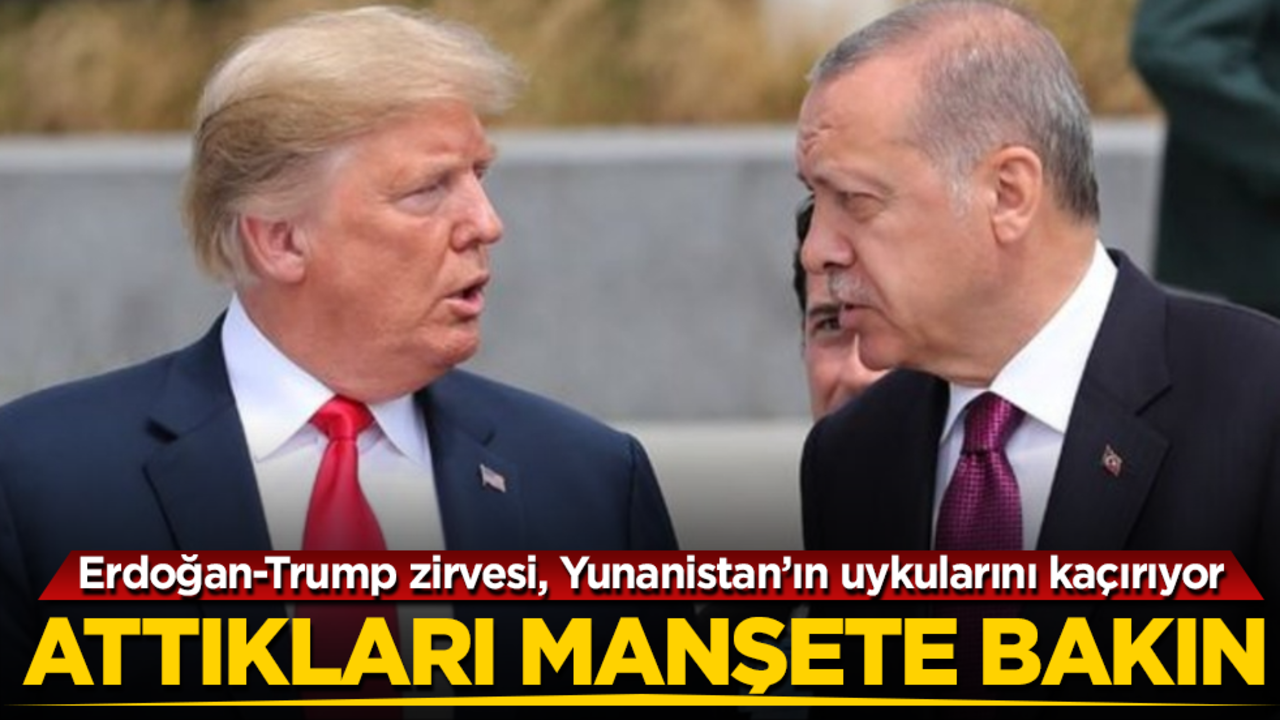 Erdoğan-Trump zirvesi, Yunanistan’ın uykularını kaçırıyor! Attıkları manşete bakın