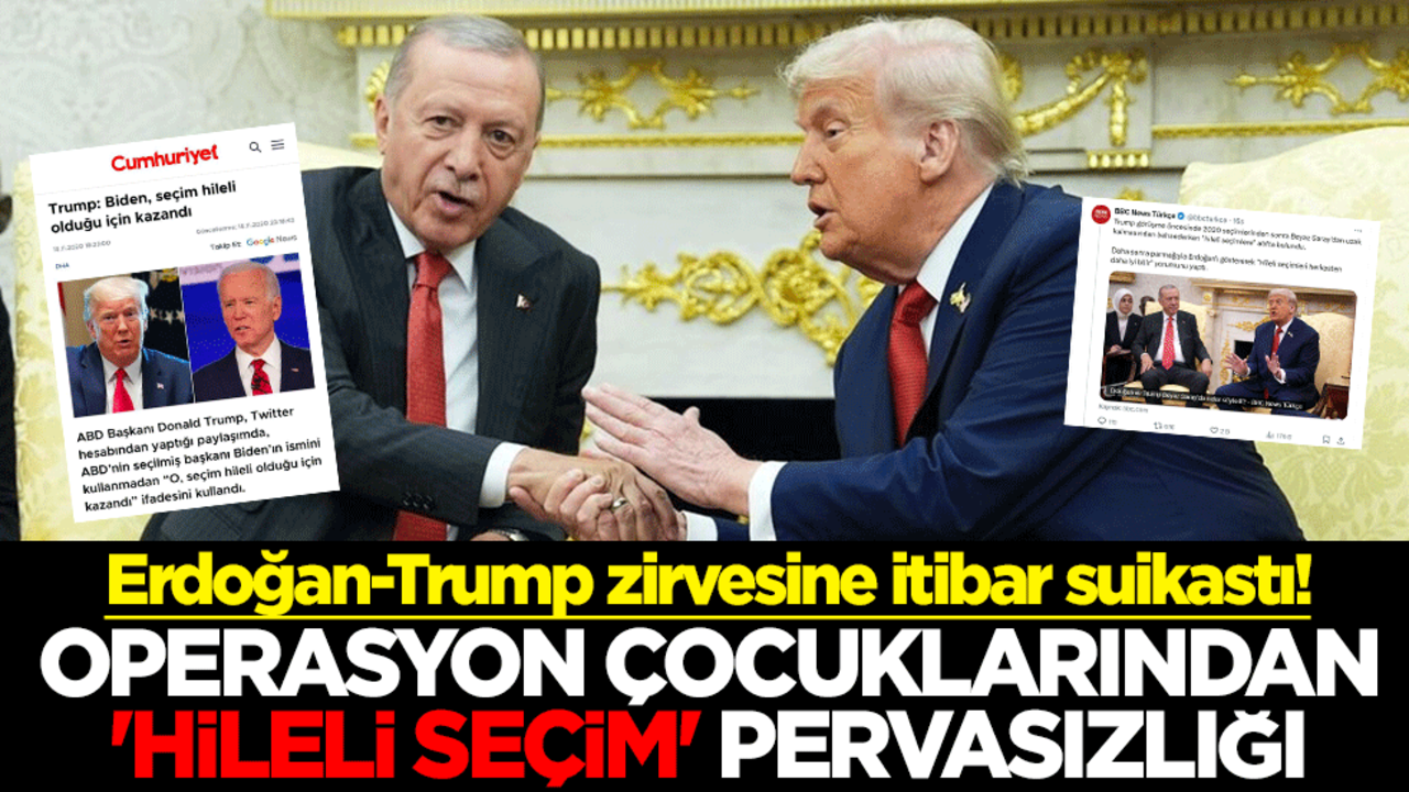 Erdoğan-Trump zirvesine itibar suikastı! Operasyon çocuklarından 'hileli seçim' pervasızlığı