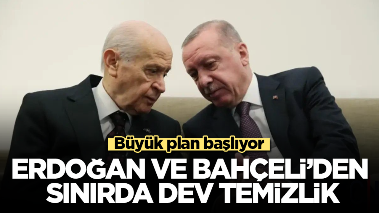 Erdoğan ve Bahçeli’den sınırda dev temizlik! Büyük plan başlıyor