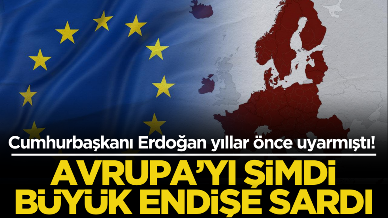 Erdoğan yıllar önce uyarmıştı! Avrupa’yı şimdi büyük endişe sardı