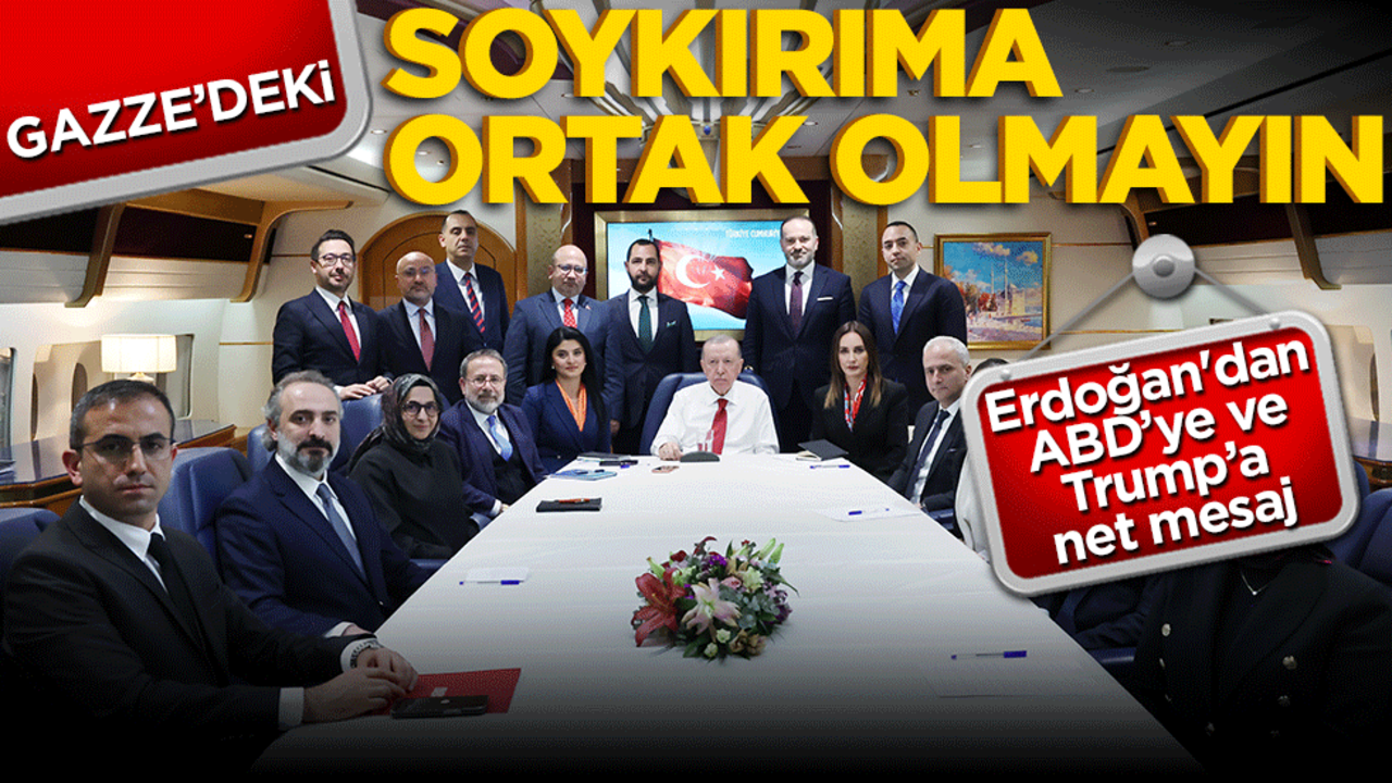 Erdoğan'dan ABD’ye ve Trump’a net mesaj: Gazze’deki soykırıma ortak olmayın!"