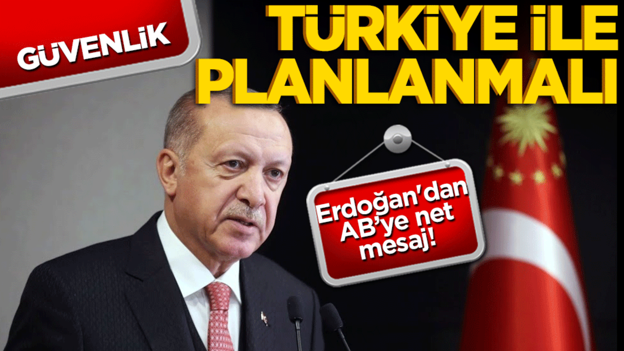 Erdoğan'dan AB’ye net mesaj! Güvenlik Türkiye ile planlanmalı!
