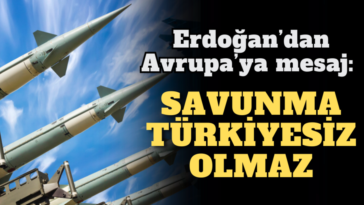 Erdoğan’dan Avrupa’ya mesaj: Savunma Türkiyesiz olmaz