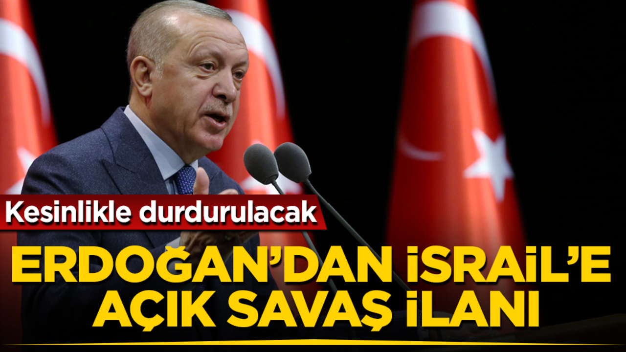 Erdoğan’dan İsrail’e açık savaş ilanı! Kesinlikle durdurulacak