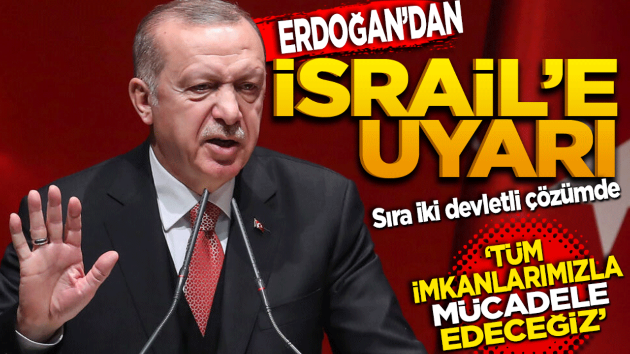 Erdoğan'dan İsrail’e uyarı: Sıra iki devletli çözümde! Tüm imkanlarımızla mücadele edeceğiz