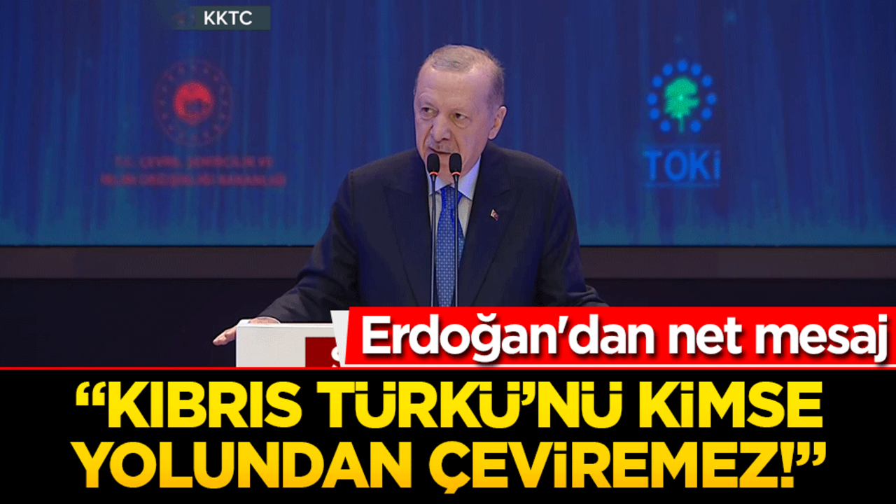 Erdoğan'dan net mesaj: "Kıbrıs Türkü’nü kimse yolundan çeviremez!"