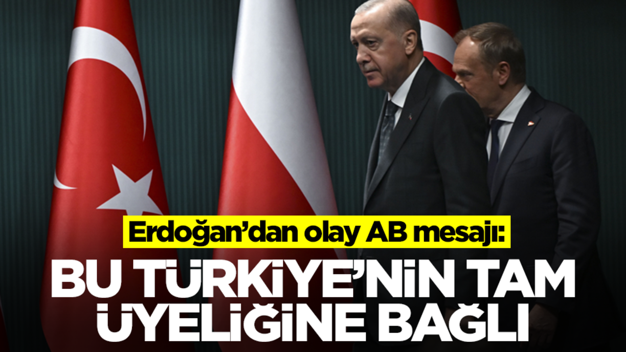 Erdoğan’dan olay AB mesajı: Bu Türkiye'nin tam üyeliğine bağlı