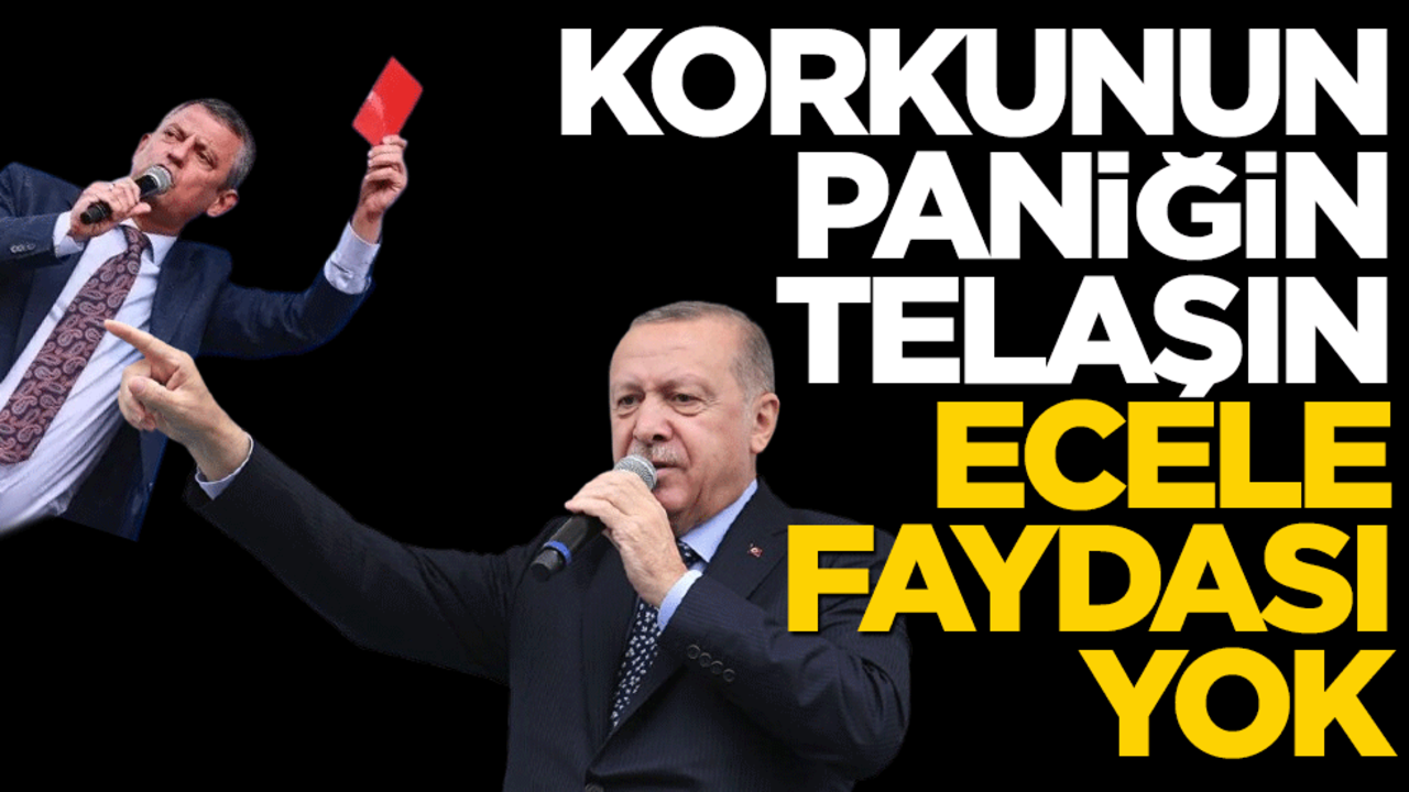 Erdoğan’dan Özgür Özel’e: Korkunun, paniğin, telaşın ecele faydası yok