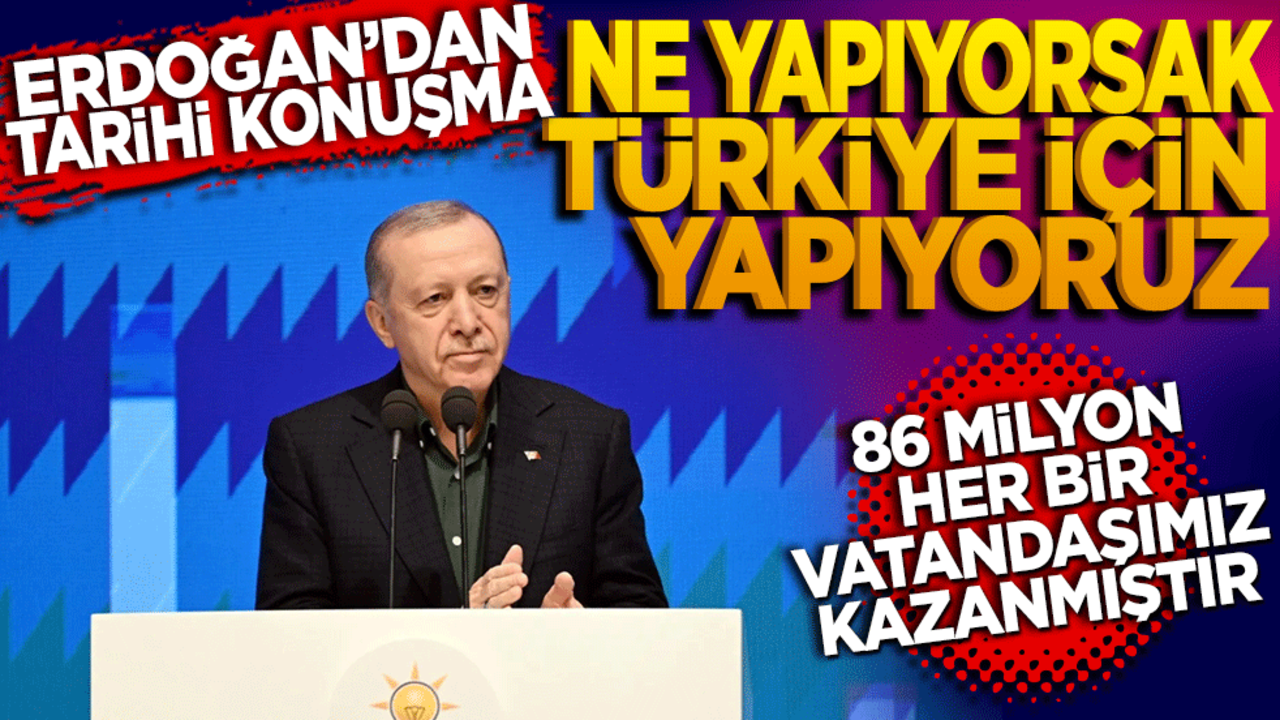 Erdoğan’dan tarihi konuşma! Ne yapıyorsak Türkiye için yapıyoruz… 86 milyon her bir vatandaşımız kazanmıştır