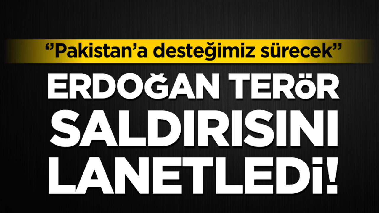 Erdoğan terör saldırısını lanetledi: "Pakistan'a desteğimiz sürecek"