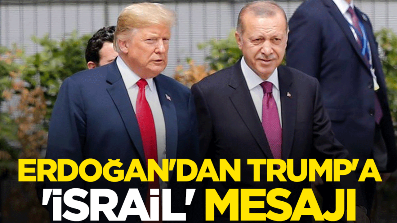 Erdoğan'dan Trump'a 'İsrail' mesajı