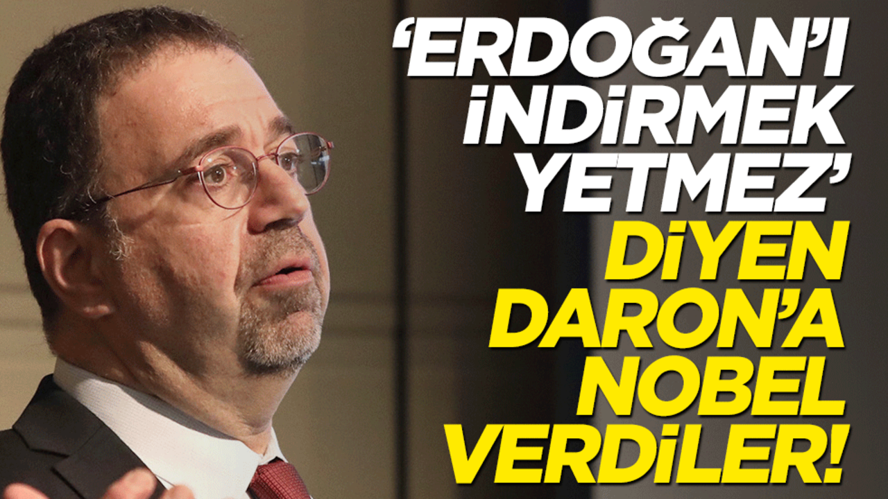 "Erdoğan'ı devirmek yetmez" diyen Daron'a Nobel verdiler!