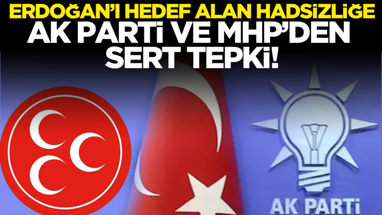 Erdoğan’ı hedef alan hadsizliğe AK Parti ve MHP’den sert tepki!