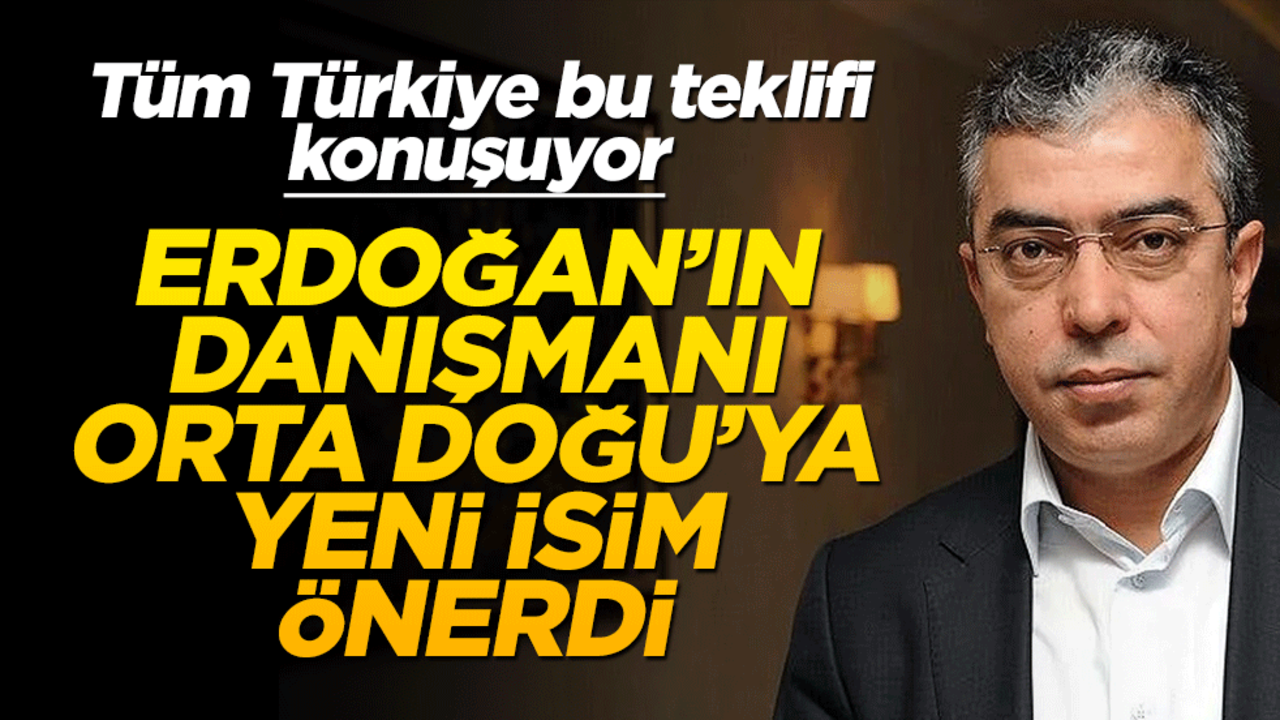 Erdoğan'ın danışmanı Mehmet Uçum Orta Doğu'ya yeni isim önerdi