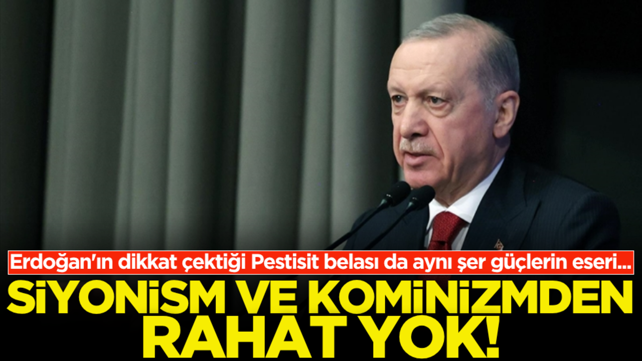 Erdoğan'ın dikkat çektiği Pestisit belası da aynı şer güçlerin eseri… Siyonizm ve Komünizmden rahat yok!