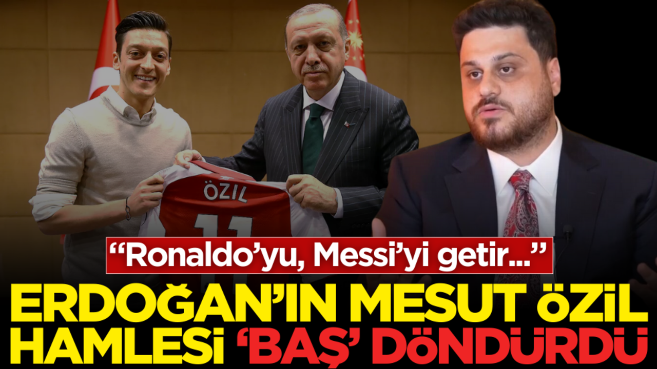 Erdoğan’ın Mesut Özil hamlesi ‘Baş’ döndürdü: Ronaldo’yu, Messi’yi getir…