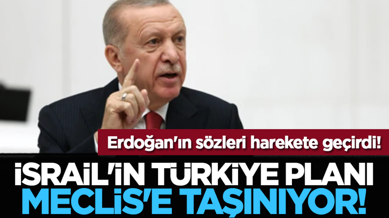 Erdoğan'ın sözleri harekete geçirdi! İsrail'in Türkiye planı Meclis'e taşınıyor!