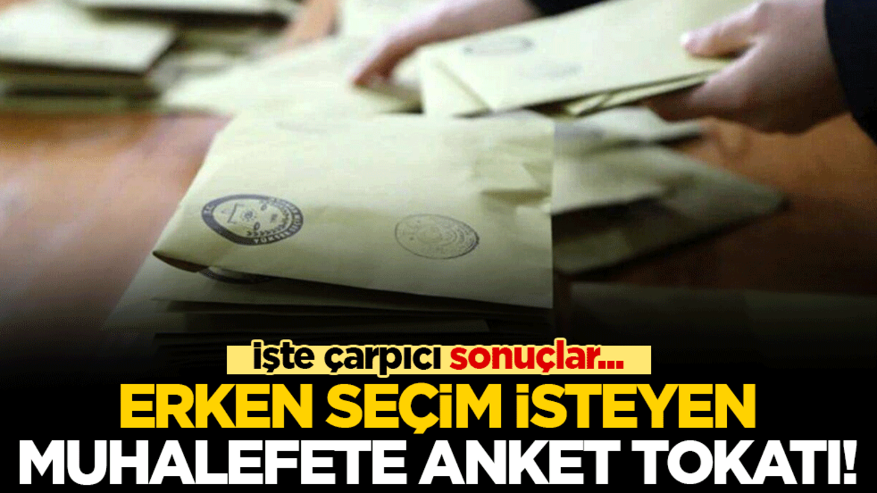 Erken Seçim isteyen muhalefete anket tokatı! İşte çarpıcı sonuçlar