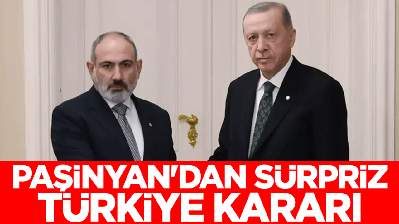 Ermenistan Başbakanı Paşinyan'dan sürpriz Türkiye kararı