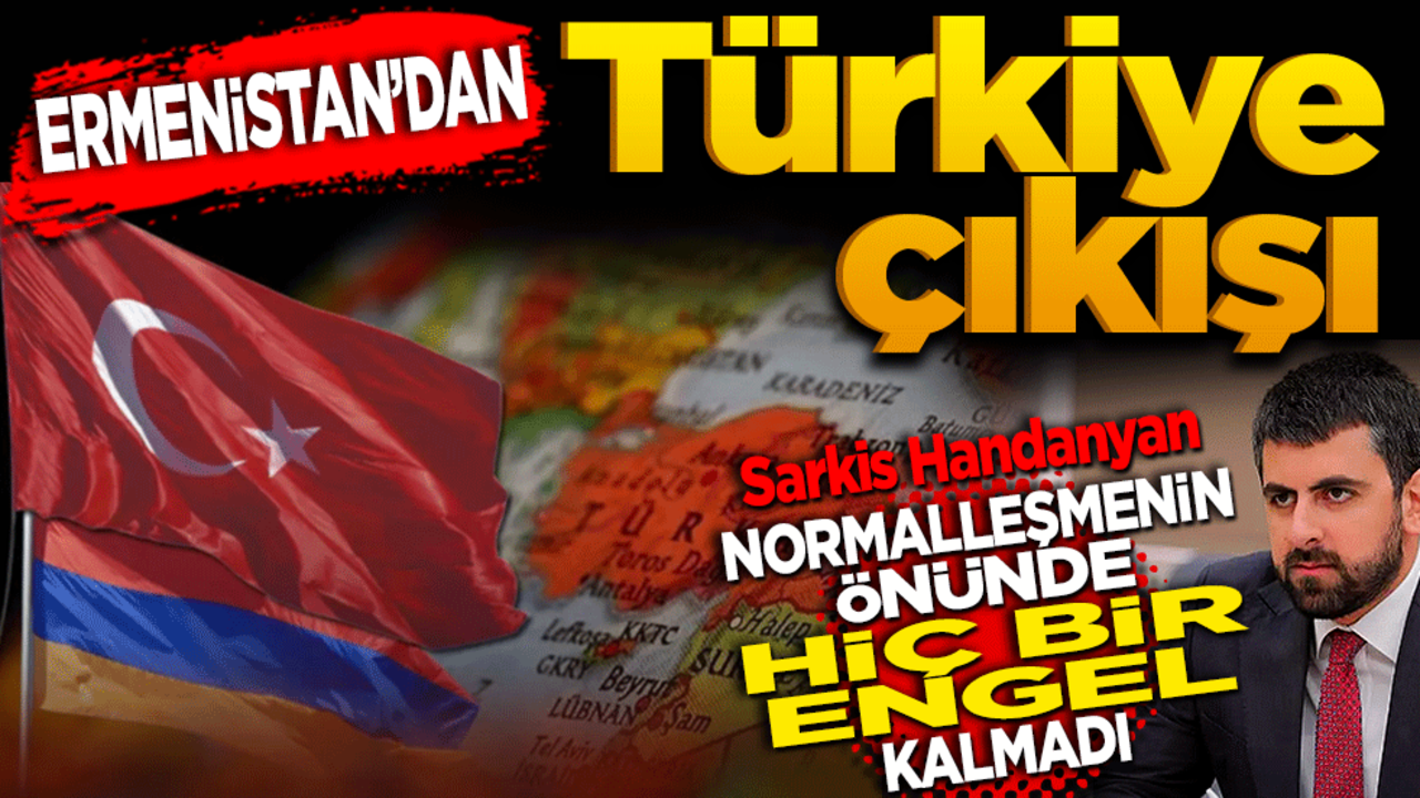 Ermenistan'dan Türkiye çıkışı! Sarkis Handanyan: Normalleşmenin önünde hiçbir engel kalmadı