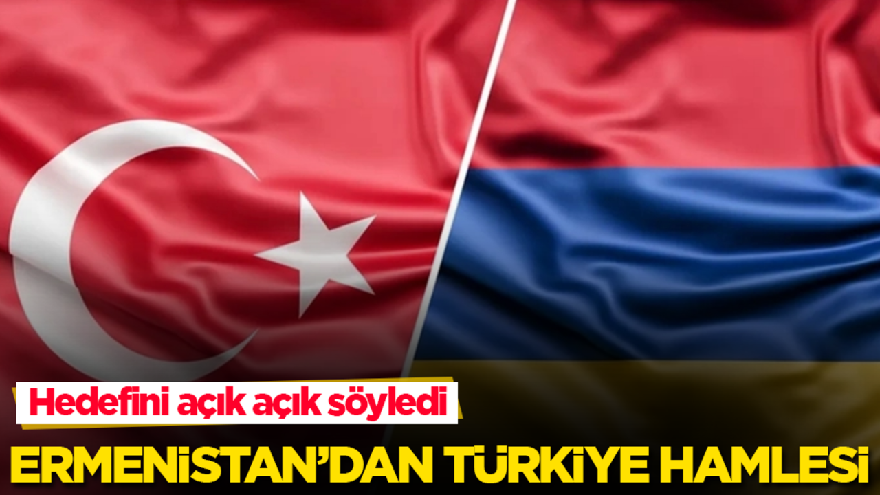 Ermenistan’dan Türkiye hamlesi! Hedefini açık açık söyledi