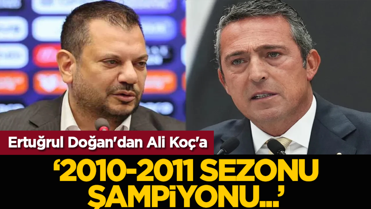Ertuğrul Doğan'dan Koç'a: "2010-2011 sezonu şampiyonu Trabzonspor'dur!"