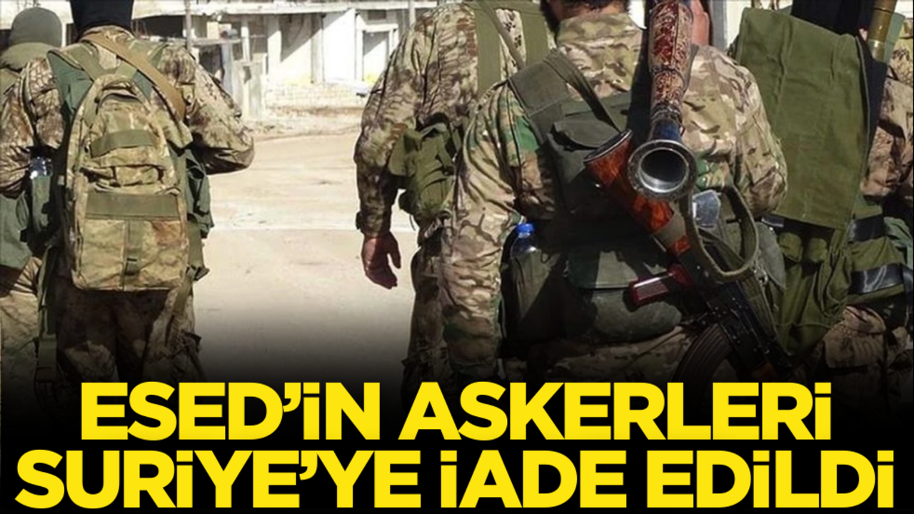 Esed rejimi askerleri Suriye’ye iade edildi!